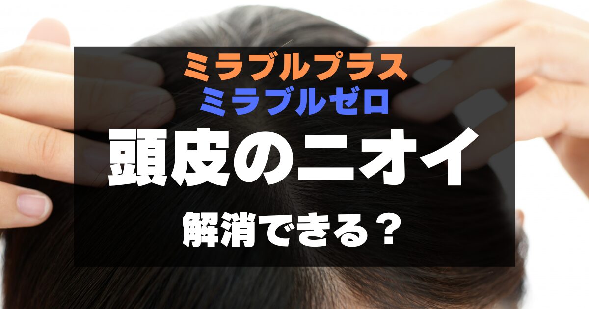 ミラブルゼロ（プラス）は頭皮のニオイ悩みを解消できる？