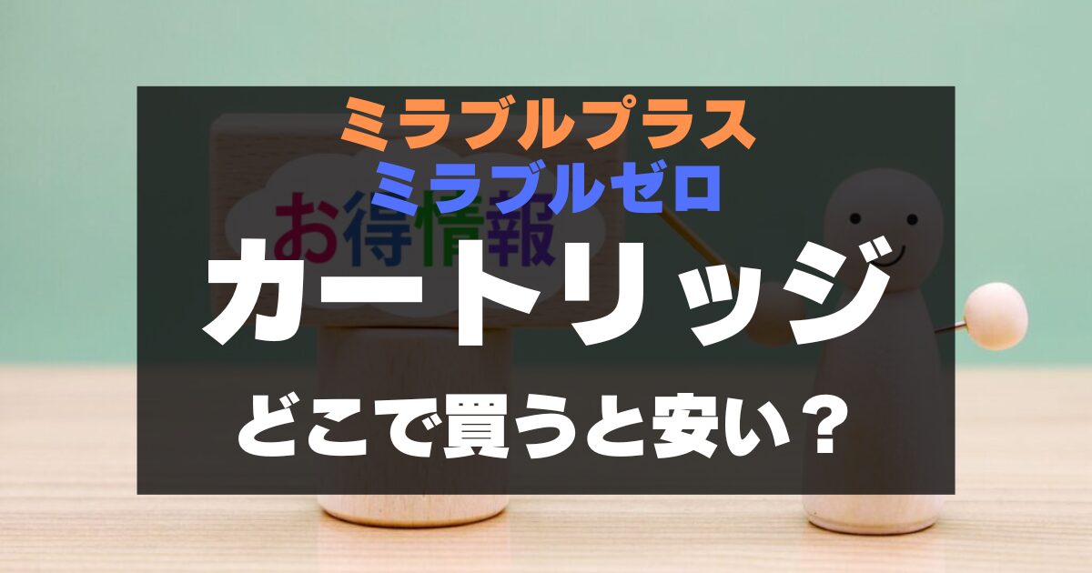 ミラブルのカートリッジの最安値はどこ？お得に購入する方法を紹介